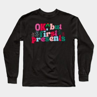 Ok But First Presents Holiday Long Sleeve T-Shirt